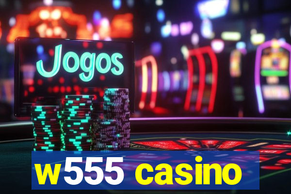 w555 casino